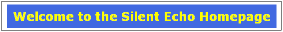 Text Box: Welcome to the Silent Echo Homepage
